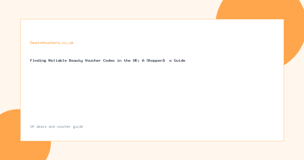 Finding Reliable Beauty Voucher Codes in the UK: A Shopper’s Guide